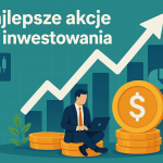 Najlepsze akcje do inwestowania w 2026 roku: gdzie ulokować pieniądze, żeby mieć szansę zarabiać?